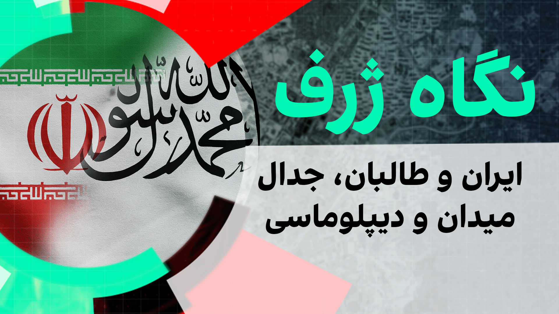 نگاه ژرف: ایران و طالبان - جدال میدان و دیپلوماسی